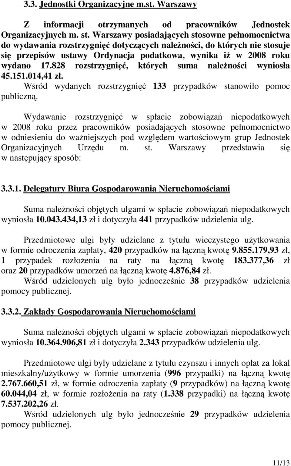 828 rozstrzygnięć, których suma naleŝności wyniosła 45.151.014,41 zł. Wśród wydanych rozstrzygnięć 133 przypadków stanowiło pomoc publiczną.