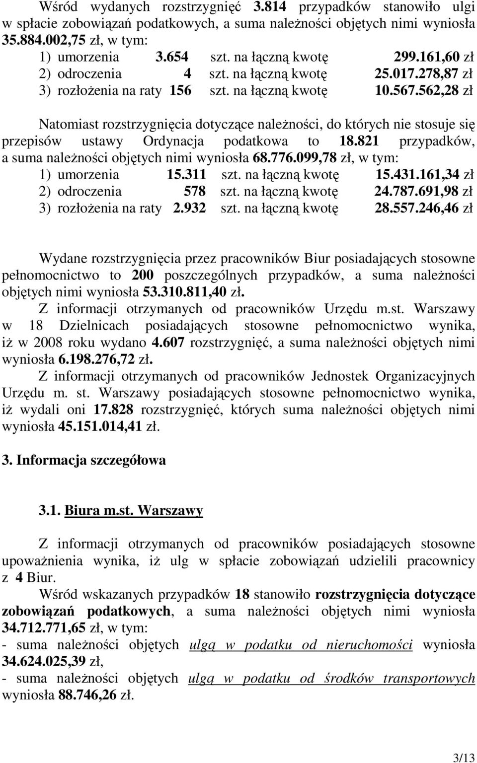 562,28 zł Natomiast rozstrzygnięcia dotyczące naleŝności, do których nie stosuje się przepisów ustawy Ordynacja podatkowa to 18.821 przypadków, a suma naleŝności objętych nimi wyniosła 68.776.