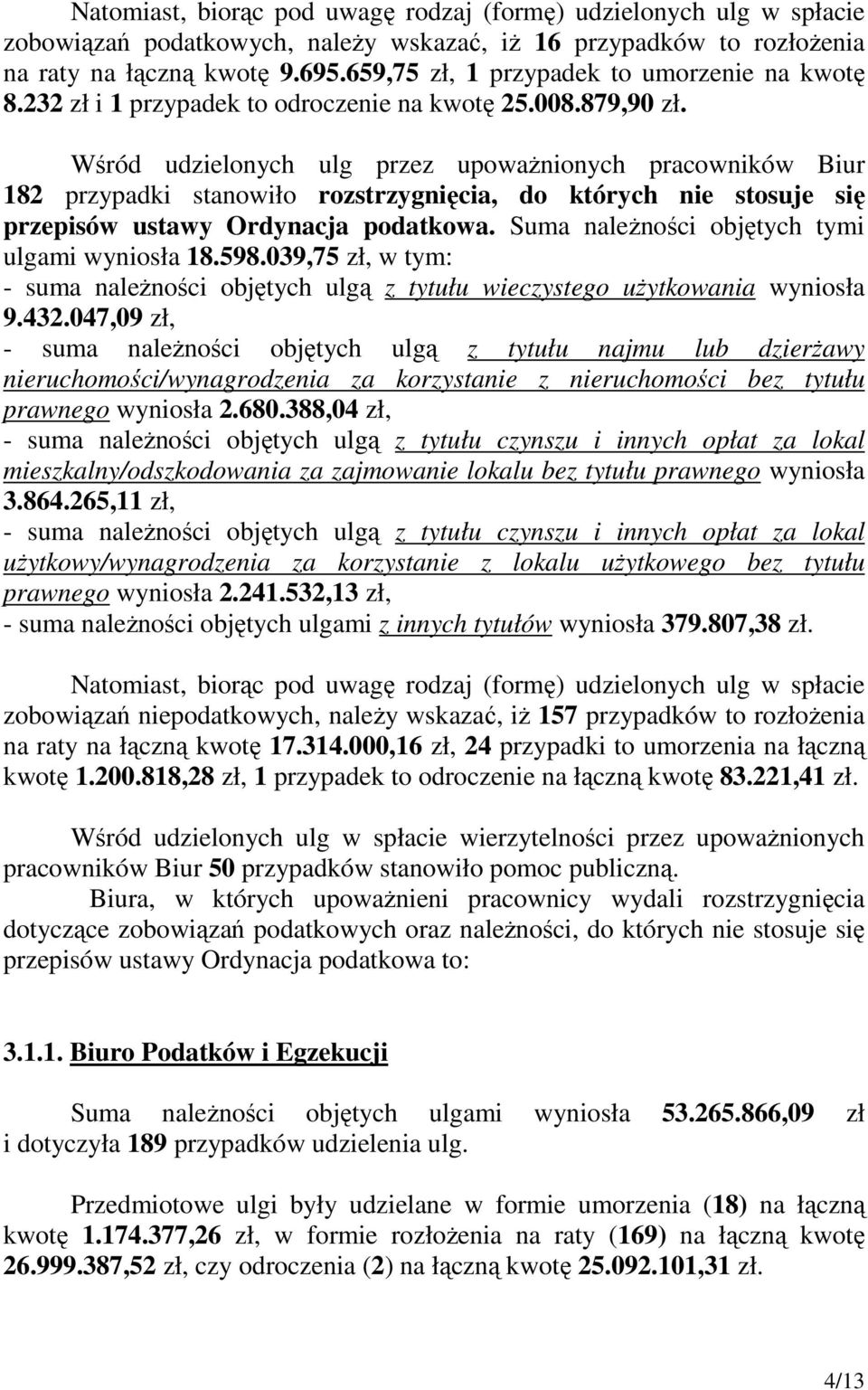 Wśród udzielonych ulg przez upowaŝnionych pracowników Biur 182 przypadki stanowiło rozstrzygnięcia, do których nie stosuje się przepisów ustawy Ordynacja podatkowa.