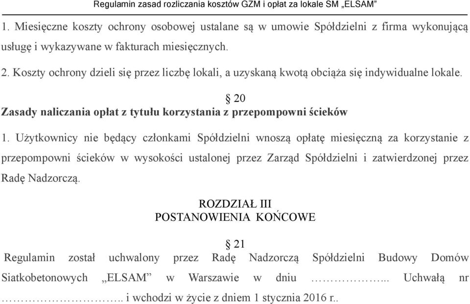 Użytkownicy nie będący członkami Spółdzielni wnoszą opłatę miesięczną za korzystanie z przepompowni ścieków w wysokości ustalonej przez Zarząd Spółdzielni i zatwierdzonej przez