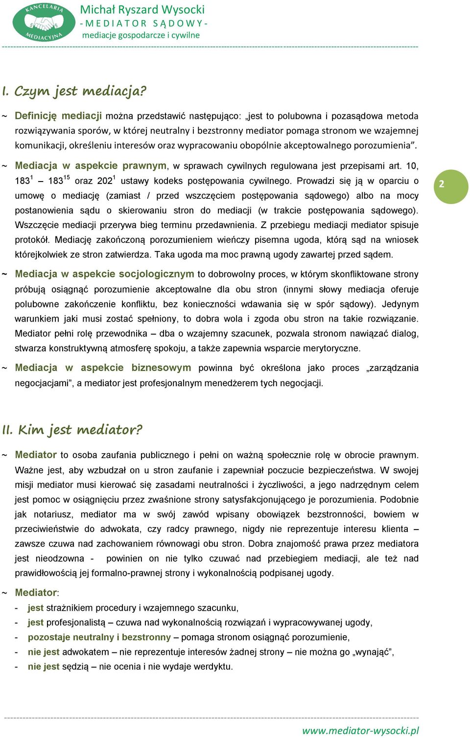 określeniu interesów oraz wypracowaniu obopólnie akceptowalnego porozumienia. ~ Mediacja w aspekcie prawnym, w sprawach cywilnych regulowana jest przepisami art.