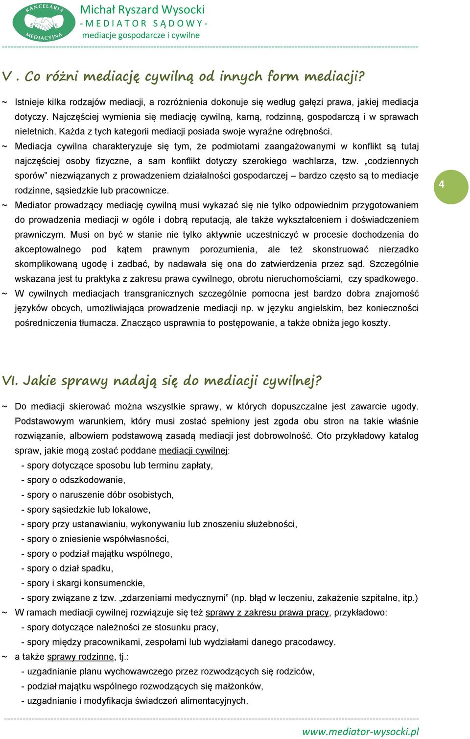 ~ Mediacja cywilna charakteryzuje się tym, że podmiotami zaangażowanymi w konflikt są tutaj najczęściej osoby fizyczne, a sam konflikt dotyczy szerokiego wachlarza, tzw.