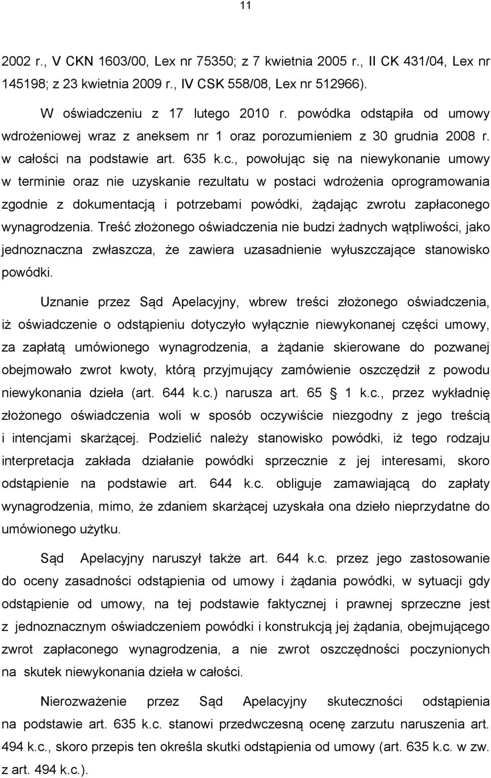 łości na podstawie art. 635 k.c., powołując się na niewykonanie umowy w terminie oraz nie uzyskanie rezultatu w postaci wdrożenia oprogramowania zgodnie z dokumentacją i potrzebami powódki, żądając