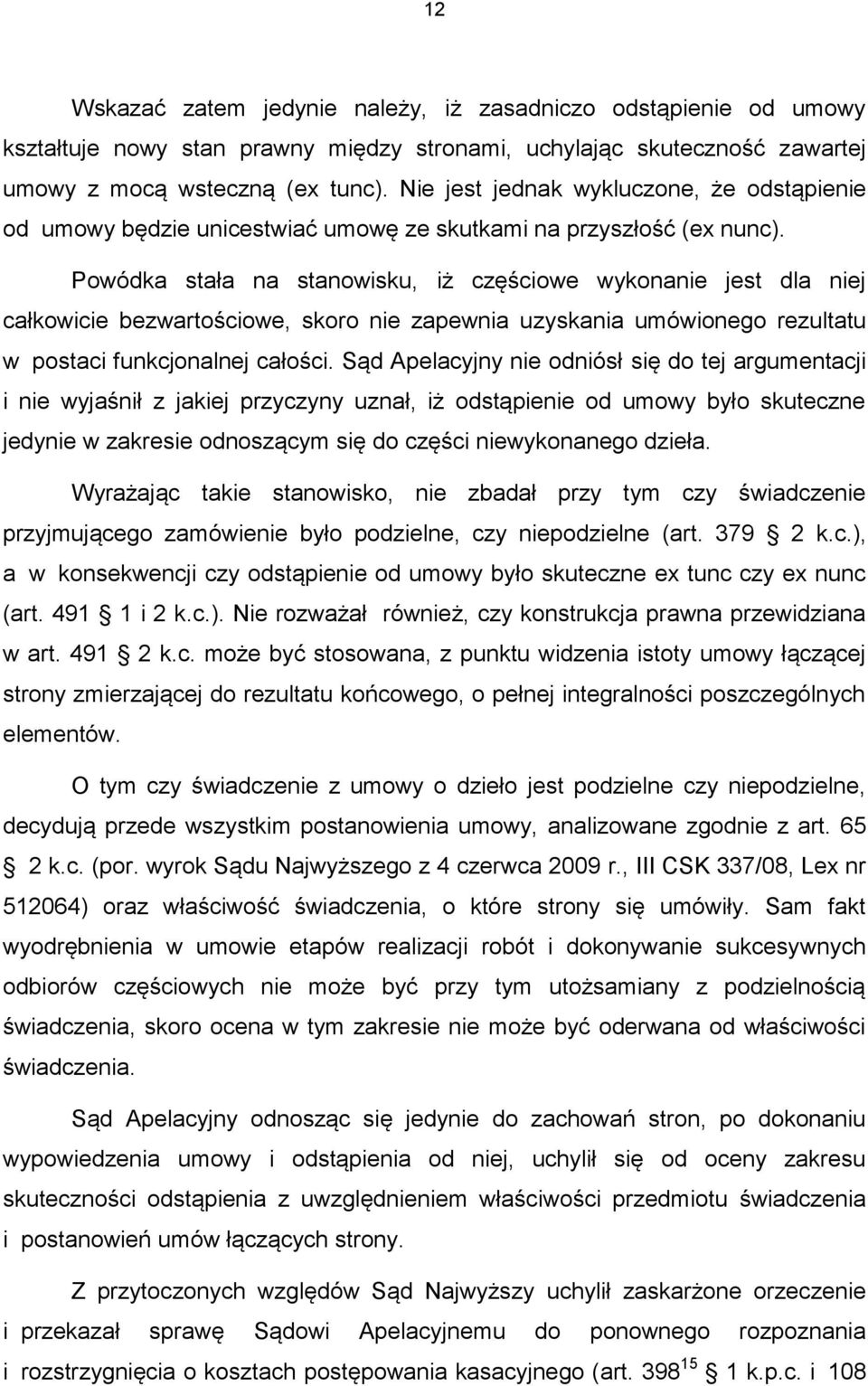 Powódka stała na stanowisku, iż częściowe wykonanie jest dla niej całkowicie bezwartościowe, skoro nie zapewnia uzyskania umówionego rezultatu w postaci funkcjonalnej całości.