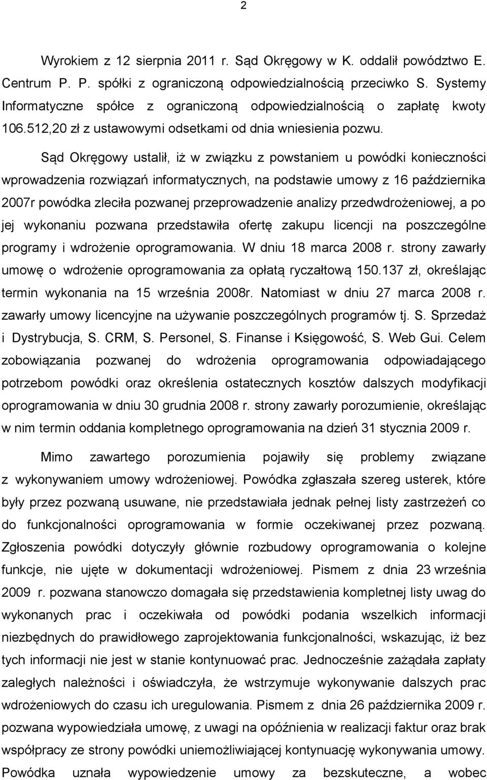 Sąd Okręgowy ustalił, iż w związku z powstaniem u powódki konieczności wprowadzenia rozwiązań informatycznych, na podstawie umowy z 16 października 2007r powódka zleciła pozwanej przeprowadzenie