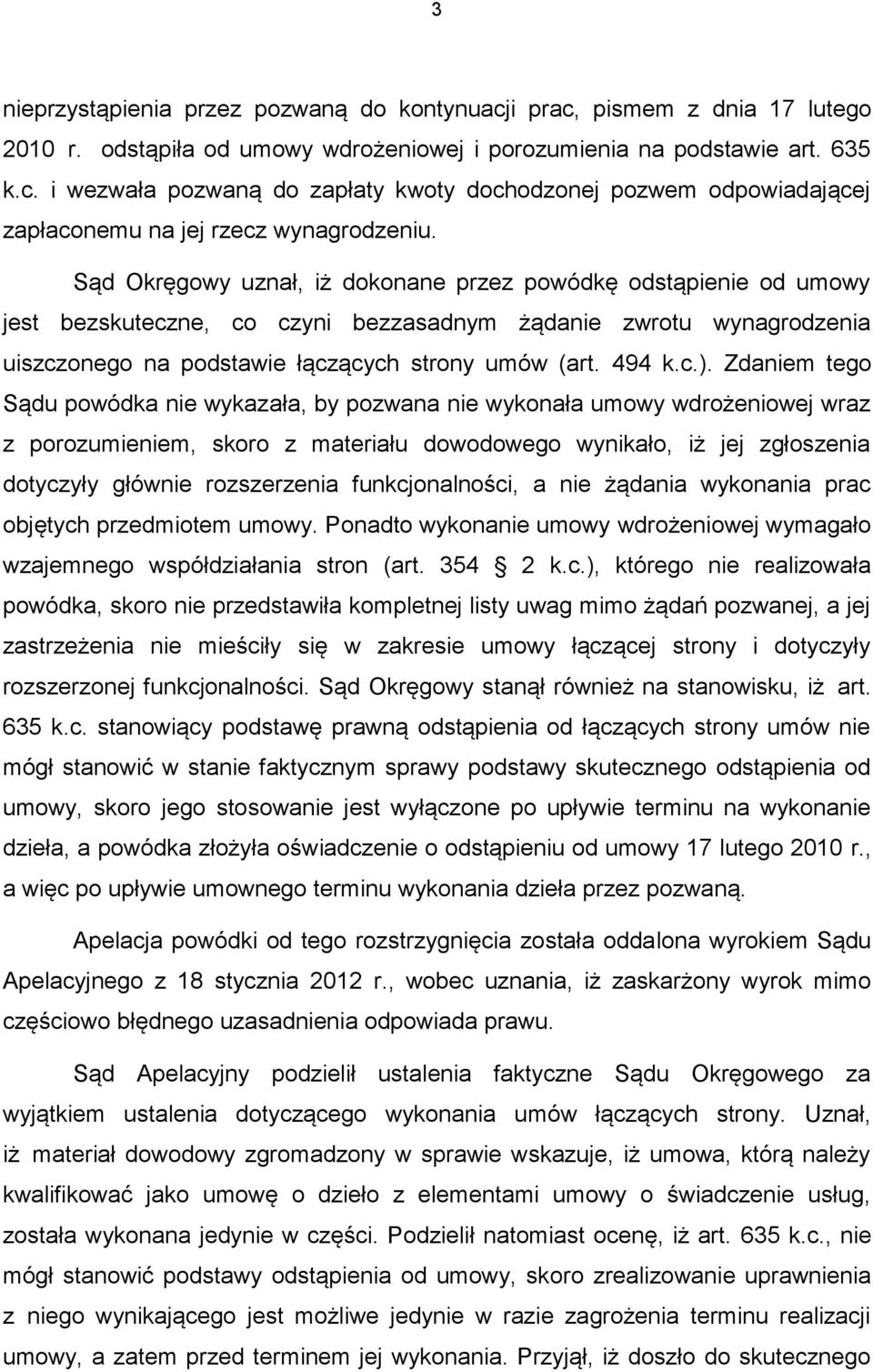 Zdaniem tego Sądu powódka nie wykazała, by pozwana nie wykonała umowy wdrożeniowej wraz z porozumieniem, skoro z materiału dowodowego wynikało, iż jej zgłoszenia dotyczyły głównie rozszerzenia