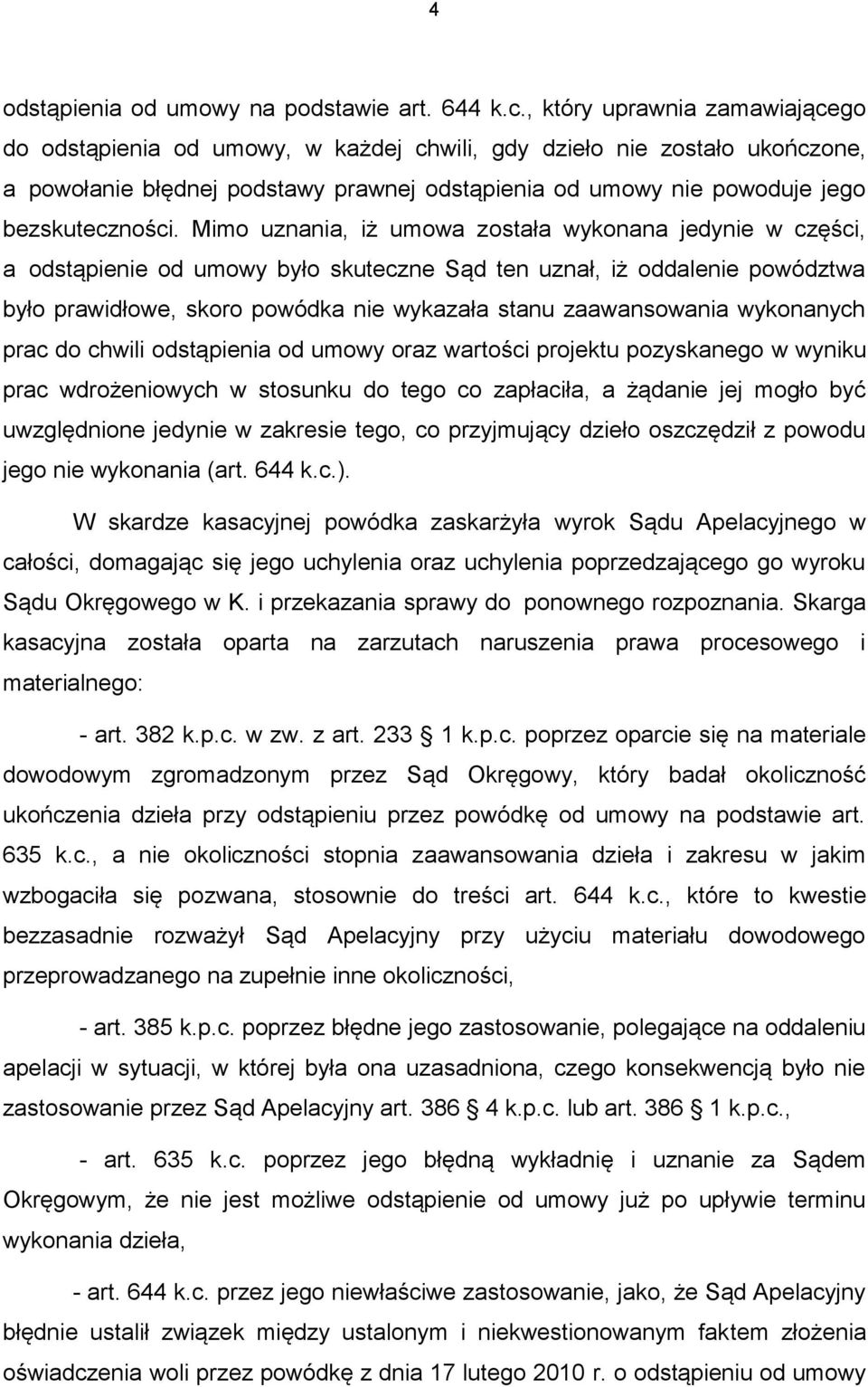 Mimo uznania, iż umowa została wykonana jedynie w części, a odstąpienie od umowy było skuteczne Sąd ten uznał, iż oddalenie powództwa było prawidłowe, skoro powódka nie wykazała stanu zaawansowania