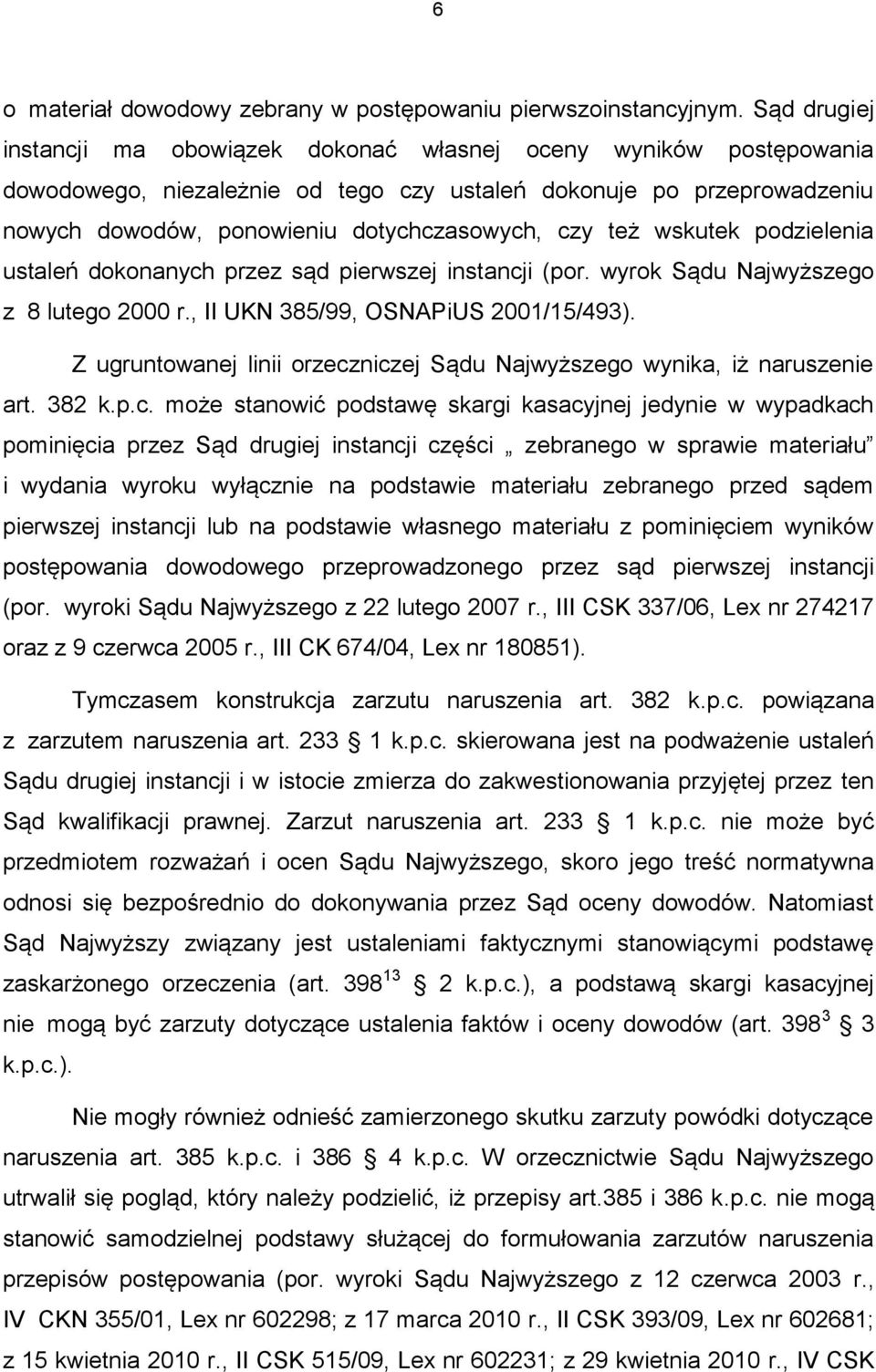 też wskutek podzielenia ustaleń dokonanych przez sąd pierwszej instancji (por. wyrok Sądu Najwyższego z 8 lutego 2000 r., II UKN 385/99, OSNAPiUS 2001/15/493).