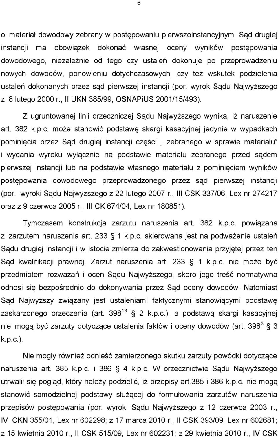 też wskutek podzielenia ustaleń dokonanych przez sąd pierwszej instancji (por. wyrok Sądu Najwyższego z 8 lutego 2000 r., II UKN 385/99, OSNAPiUS 2001/15/493).