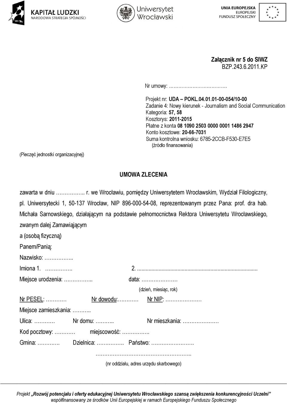 01-00-054/10-00 Zadanie 4: Nowy kierunek - Journalism and Social Communication Kategoria: 57, 58 Kosztorys: 2011-2015 Płatne z konta 08 1090 2503 0000 0001 1486 2947 Konto kosztowe: 20-66-7031 Suma