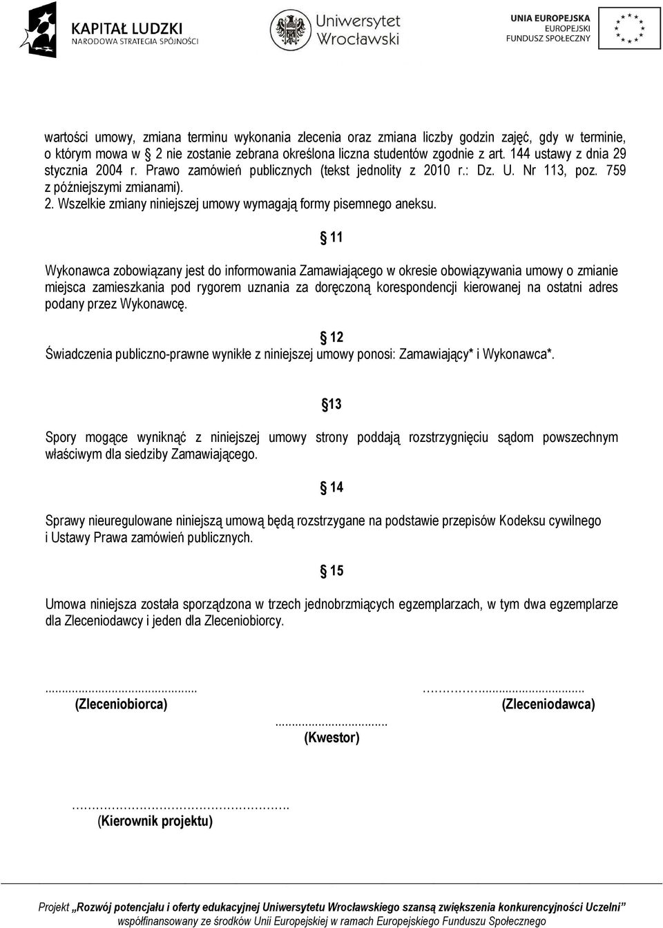 11 Wykonawca zobowiązany jest do informowania Zamawiającego w okresie obowiązywania umowy o zmianie miejsca zamieszkania pod rygorem uznania za doręczoną korespondencji kierowanej na ostatni adres