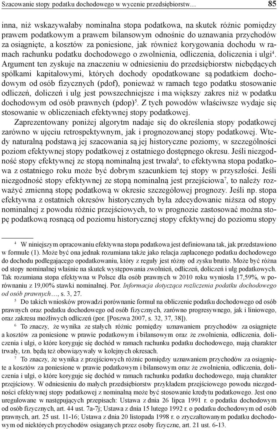 Argument ten zyskuje na znaczeniu w odniesieniu do przedsiębiorstw niebędących spółkami kapitałowymi, których dochody opodatkowane są podatkiem dochodowym od osób fizycznych (pdof), ponieważ w ramach