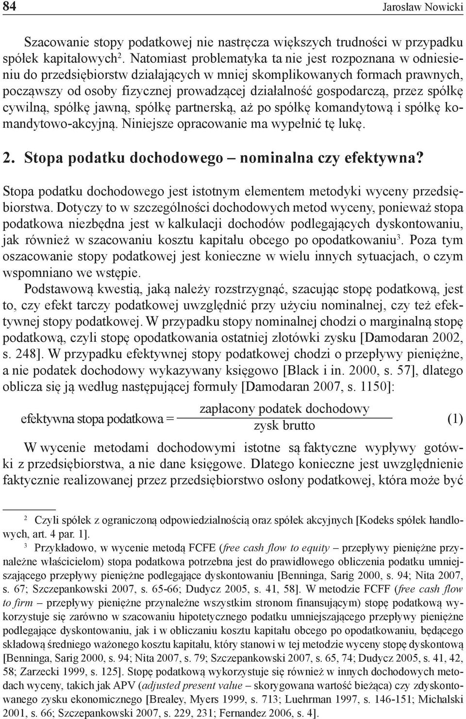 przez spółkę cywilną, spółkę jawną, spółkę partnerską, aż po spółkę komandytową i spółkę komandytowo-akcyjną. Niniejsze opracowanie ma wypełnić tę lukę. 2.