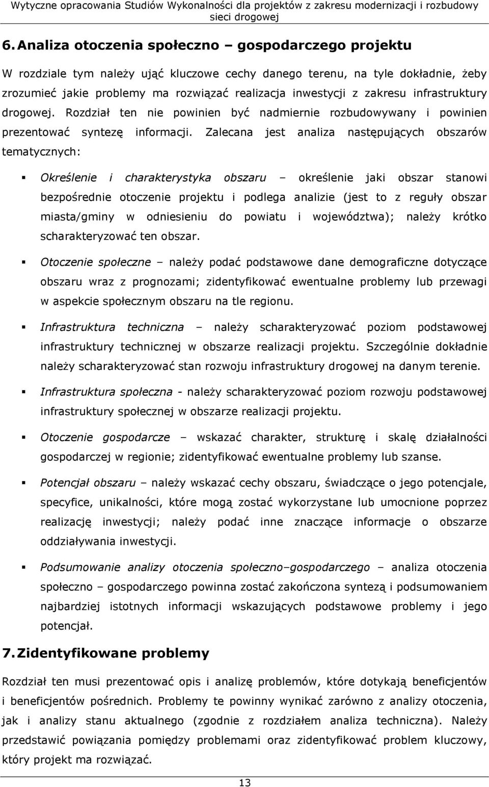 Zalecana jest analiza następujących obszarów tematycznych: Określenie i charakterystyka obszaru określenie jaki obszar stanowi bezpośrednie otoczenie projektu i podlega analizie (jest to z reguły