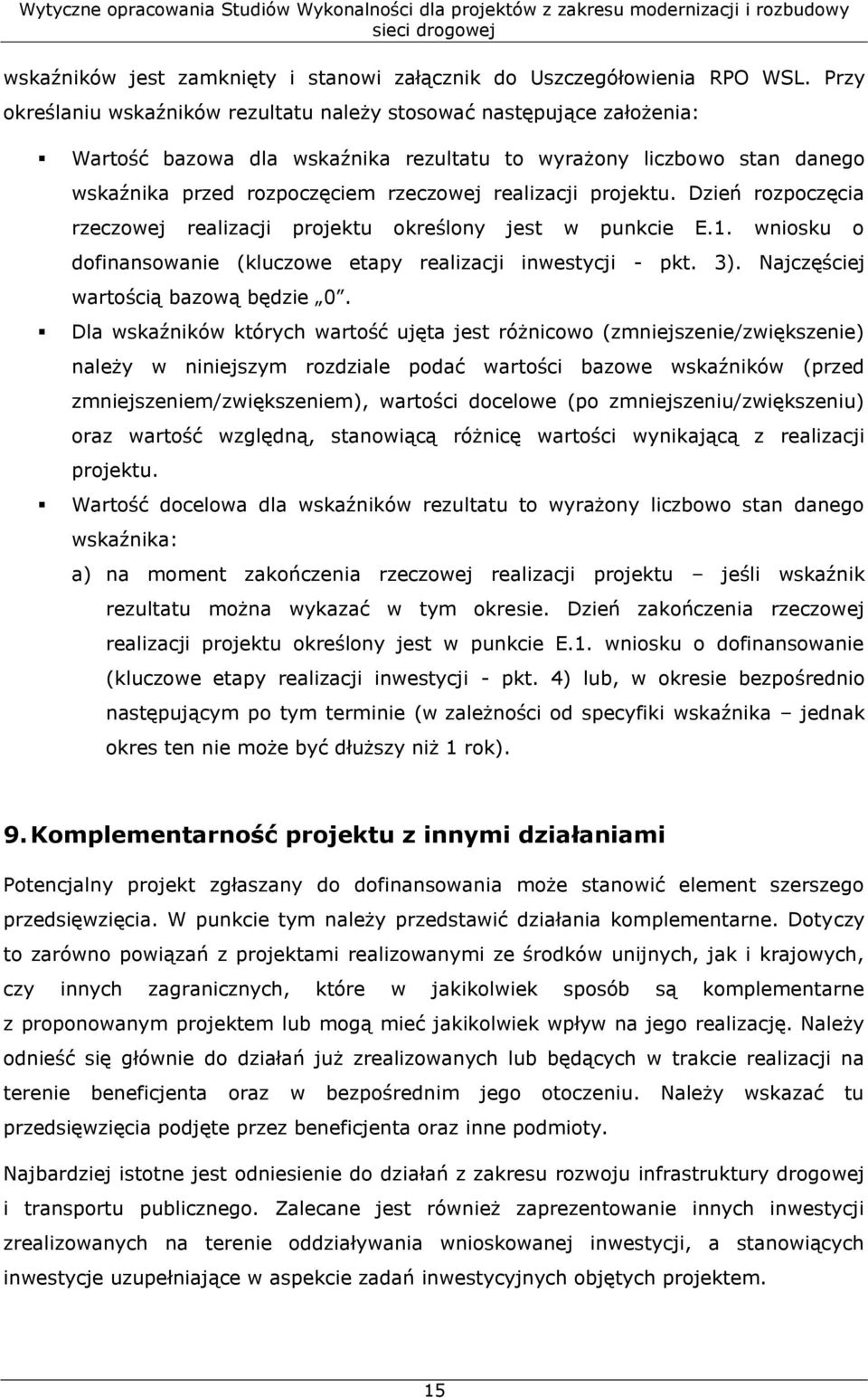 projektu. Dzień rozpoczęcia rzeczowej realizacji projektu określony jest w punkcie E.1. wniosku o dofinansowanie (kluczowe etapy realizacji inwestycji - pkt. 3). Najczęściej wartością bazową będzie 0.