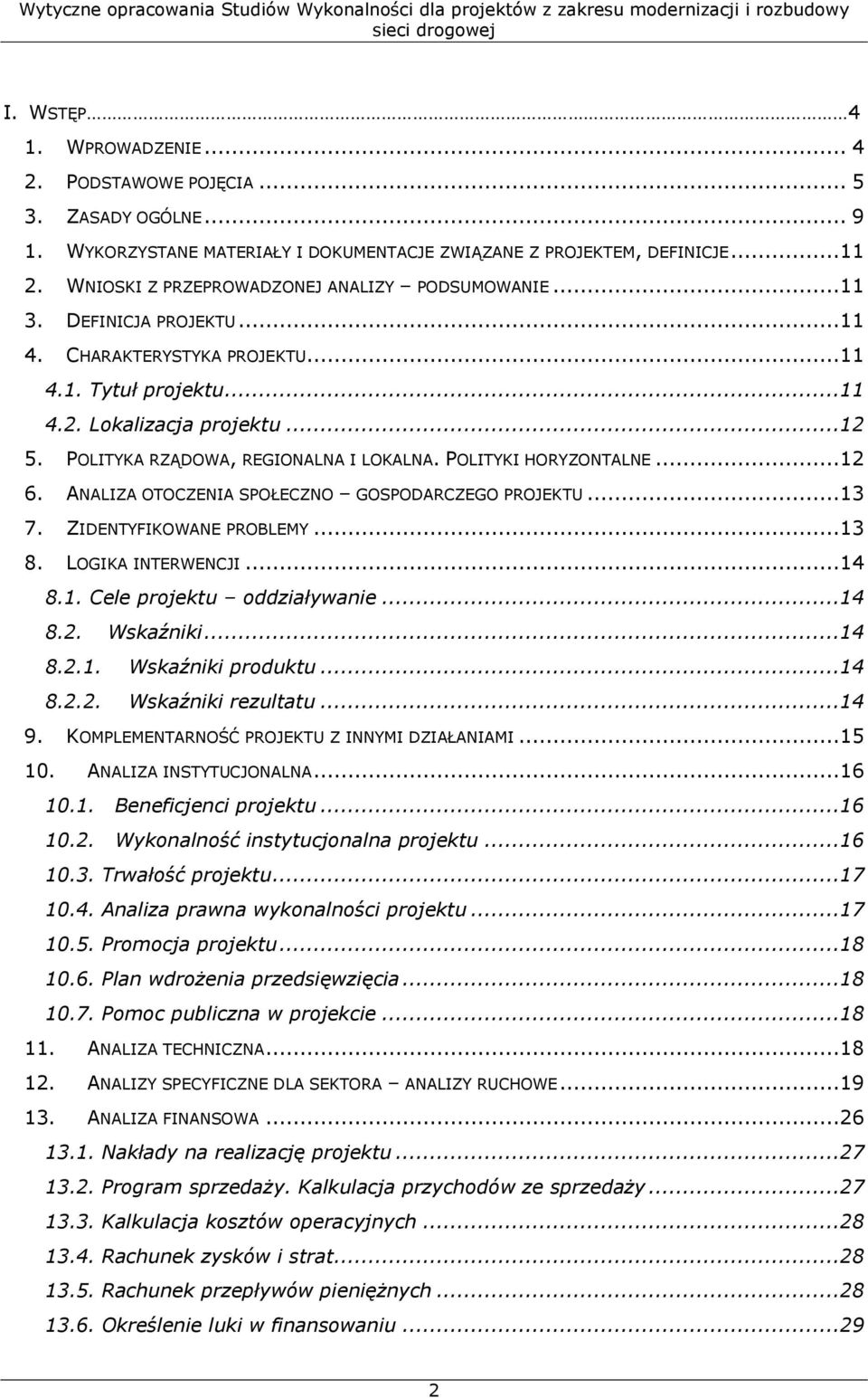 POLITYKA RZĄDOWA, REGIONALNA I LOKALNA. POLITYKI HORYZONTALNE...12 6. ANALIZA OTOCZENIA SPOŁECZNO GOSPODARCZEGO PROJEKTU...13 7. ZIDENTYFIKOWANE PROBLEMY...13 8. LOGIKA INTERWENCJI...14 8.1. Cele projektu oddziaływanie.