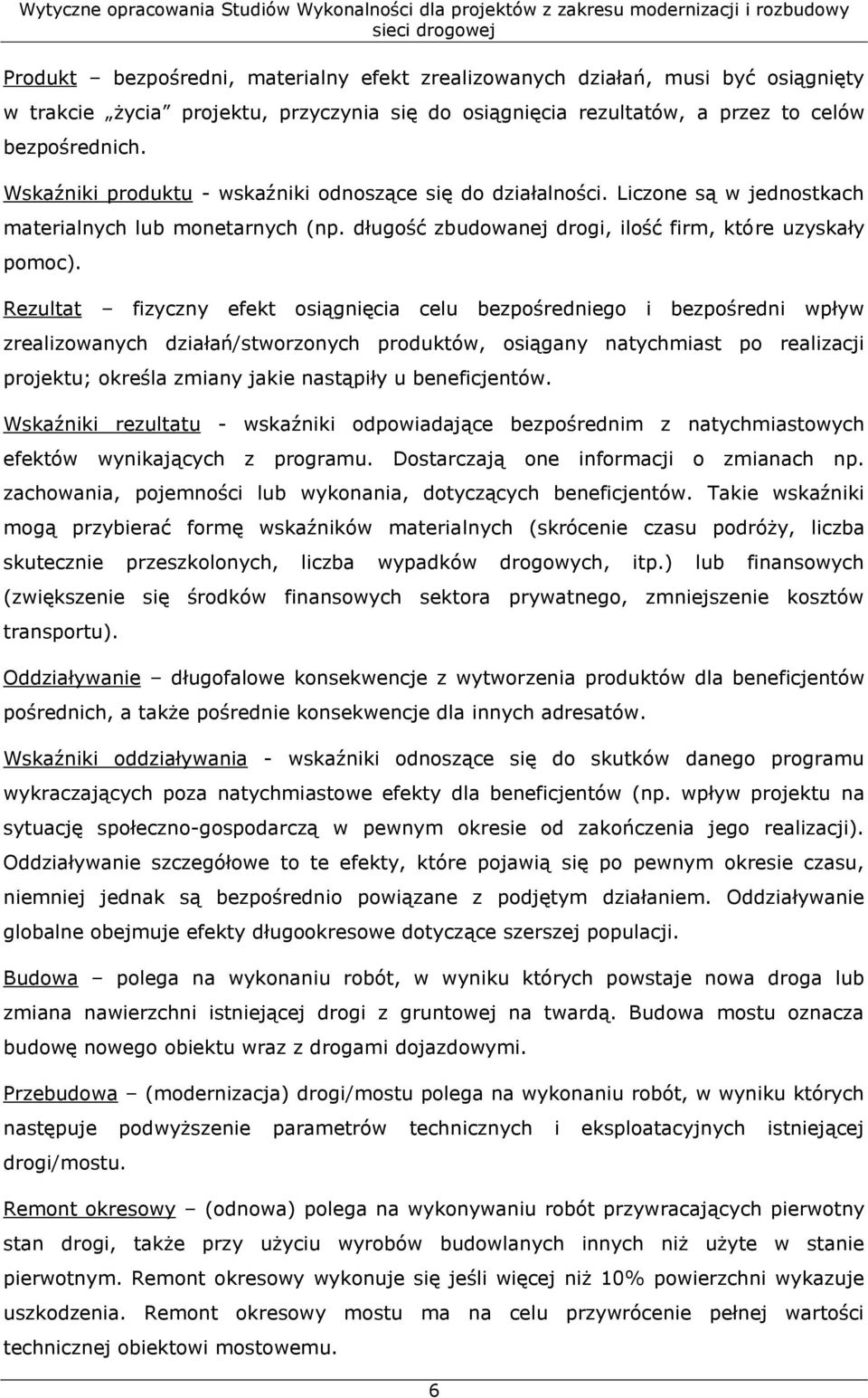 Rezultat fizyczny efekt osiągnięcia celu bezpośredniego i bezpośredni wpływ zrealizowanych działań/stworzonych produktów, osiągany natychmiast po realizacji projektu; określa zmiany jakie nastąpiły u