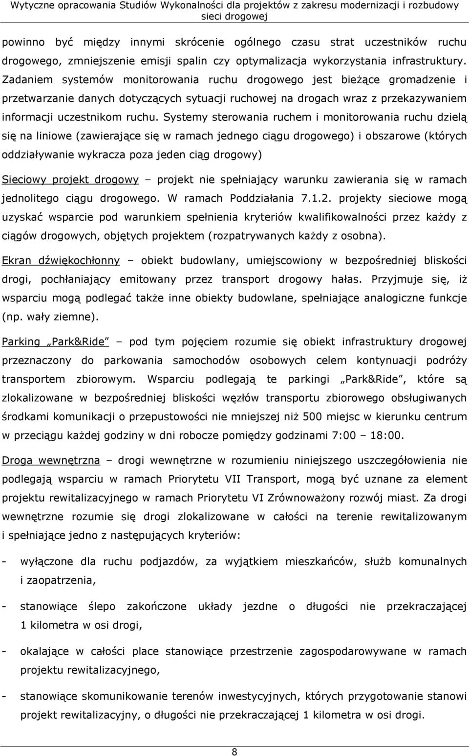 Systemy sterowania ruchem i monitorowania ruchu dzielą się na liniowe (zawierające się w ramach jednego ciągu drogowego) i obszarowe (których oddziaływanie wykracza poza jeden ciąg drogowy) Sieciowy