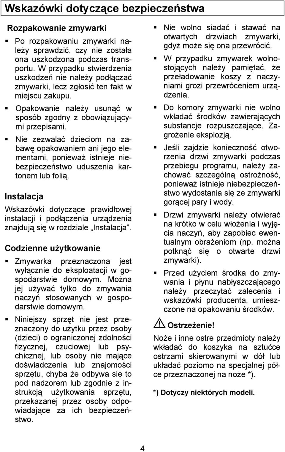 Nie zezwalać dzieciom na zabawę opakowaniem ani jego elementami, ponieważ istnieje niebezpieczeństwo uduszenia kartonem lub folią.