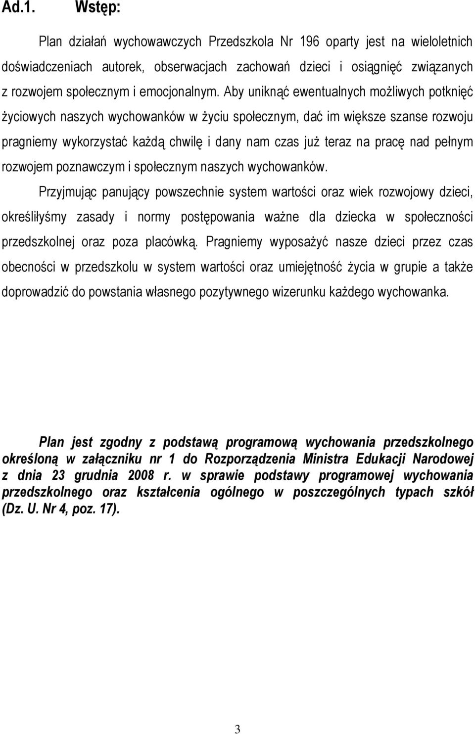 Aby uniknąć ewentualnych możliwych potknięć życiowych naszych wychowanków w życiu społecznym, dać im większe szanse rozwoju pragniemy wykorzystać każdą chwilę i dany nam czas już teraz na pracę nad