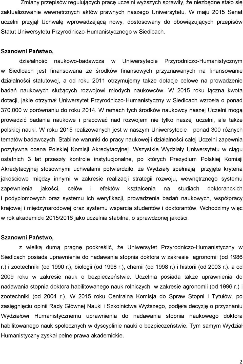 działalność naukowo-badawcza w Uniwersytecie Przyrodniczo-Humanistycznym w Siedlcach jest finansowana ze środków finansowych przyznawanych na finansowanie działalności statutowej, a od roku 2011