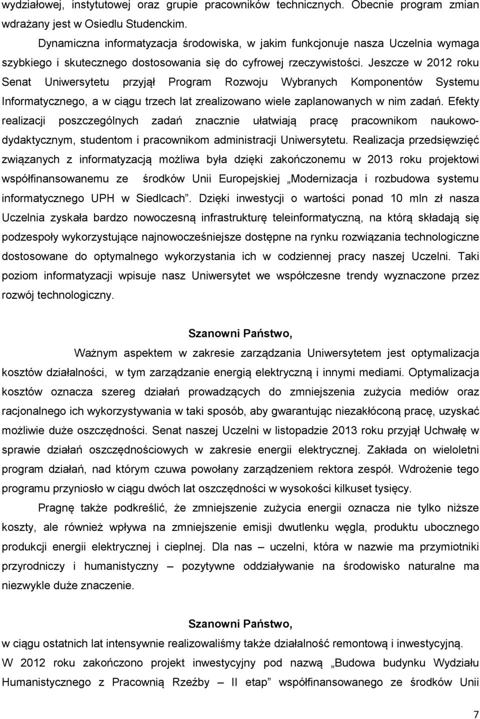 Jeszcze w 2012 roku Senat Uniwersytetu przyjął Program Rozwoju Wybranych Komponentów Systemu Informatycznego, a w ciągu trzech lat zrealizowano wiele zaplanowanych w nim zadań.