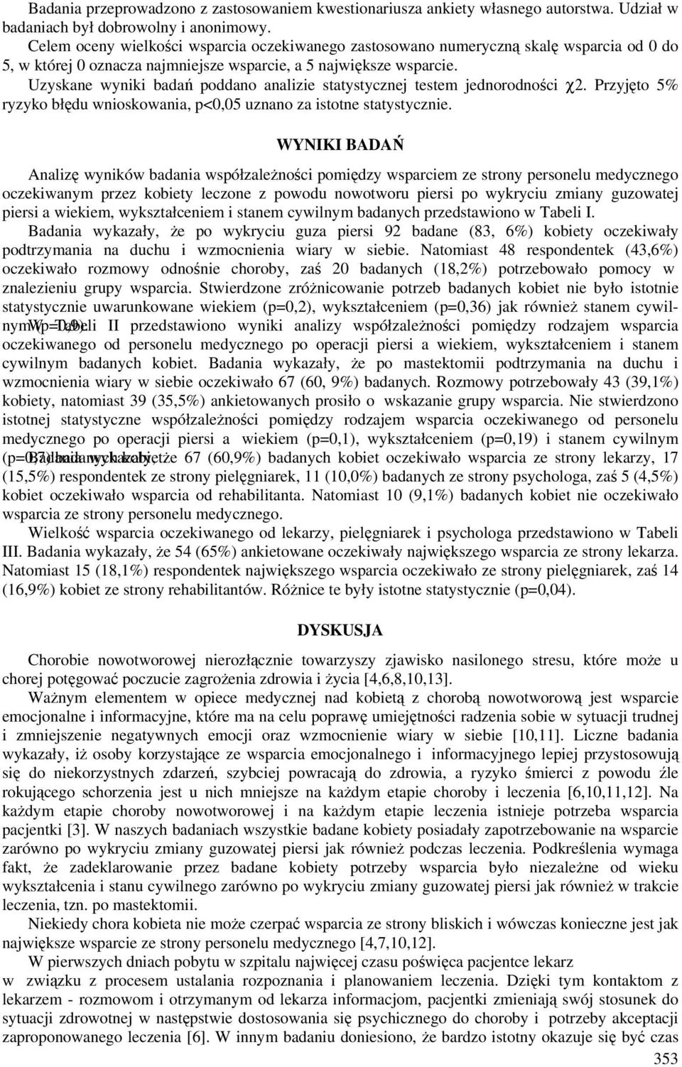 Uzyskane wyniki badań poddano analizie statystycznej testem jednorodności χ2. Przyjęto 5% ryzyko błędu wnioskowania, p<0,05 uznano za istotne statystycznie.