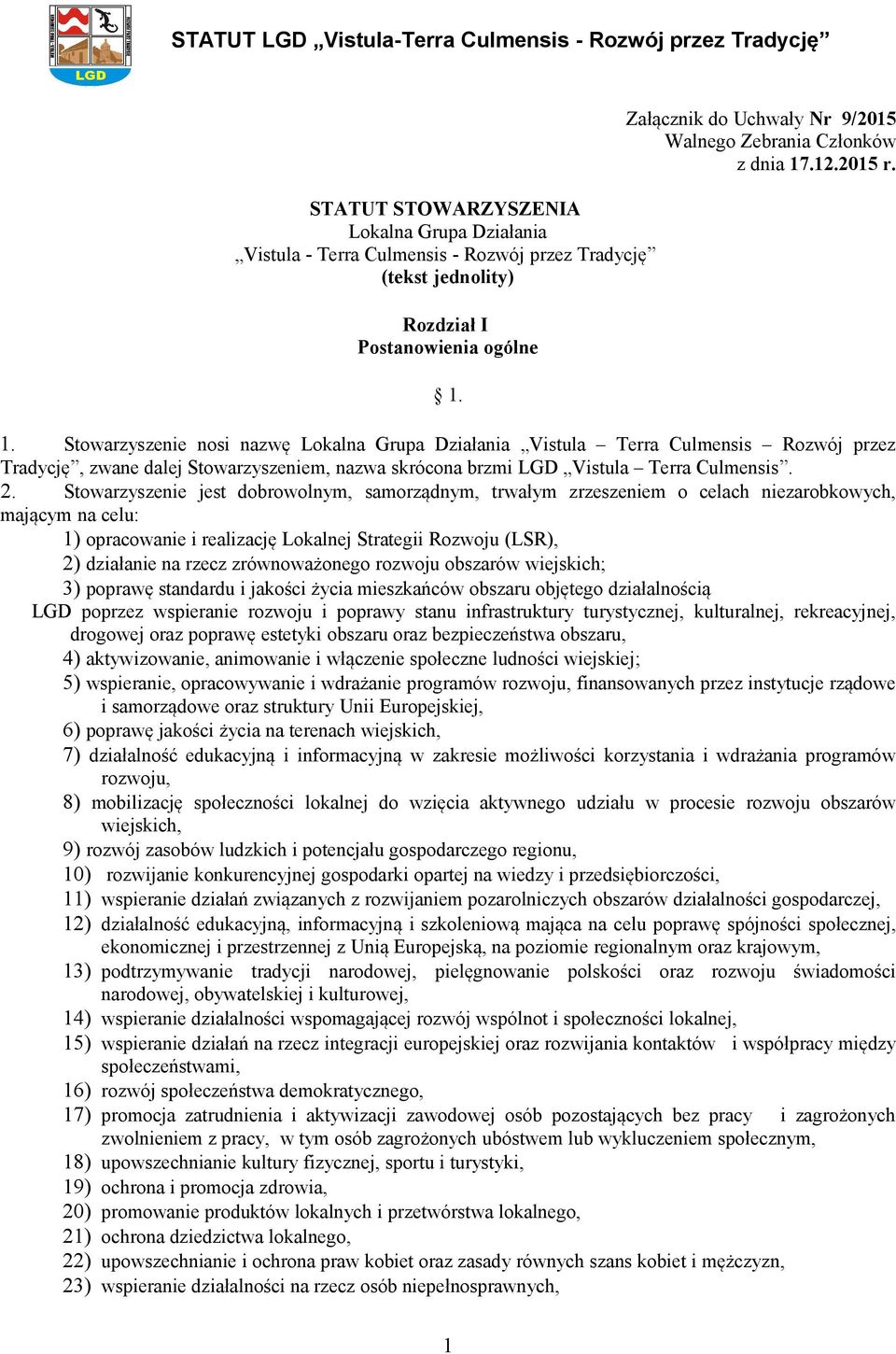 .12.2015 r. 1. Stowarzyszenie nosi nazwę Lokalna Grupa Działania Vistula Terra Culmensis Rozwój przez Tradycję, zwane dalej Stowarzyszeniem, nazwa skrócona brzmi LGD Vistula Terra Culmensis. 2.