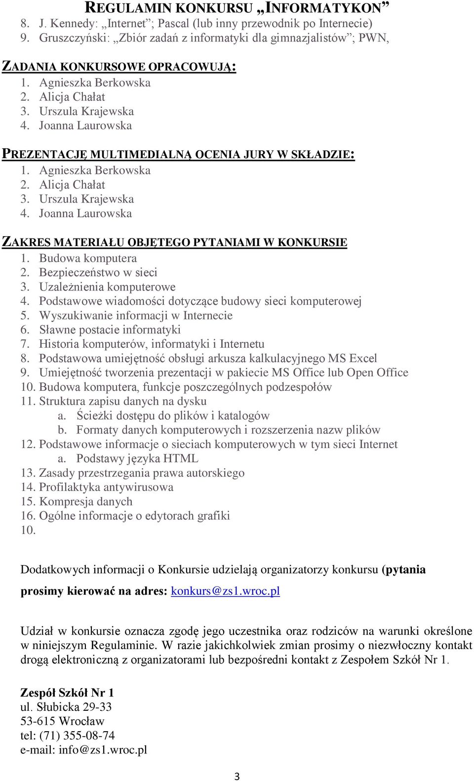 Budowa komputera 2. Bezpieczeństwo w sieci 3. Uzależnienia komputerowe 4. Podstawowe wiadomości dotyczące budowy sieci komputerowej 5. Wyszukiwanie informacji w Internecie 6.