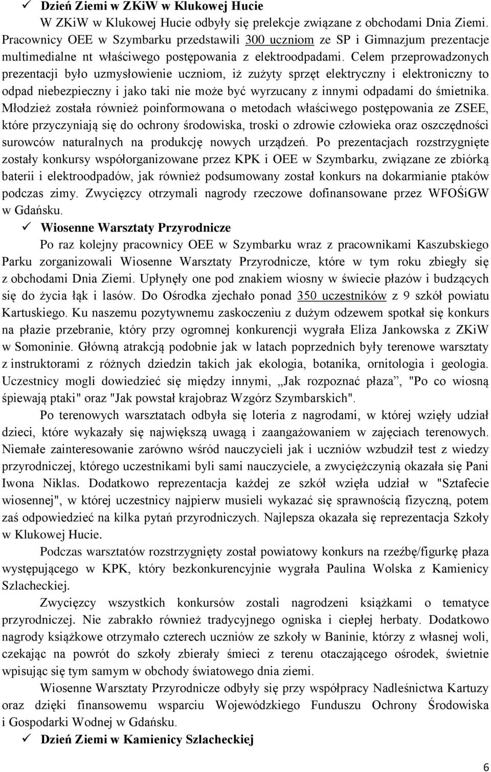 Celem przeprowadzonych prezentacji było uzmysłowienie uczniom, iż zużyty sprzęt elektryczny i elektroniczny to odpad niebezpieczny i jako taki nie może być wyrzucany z innymi odpadami do śmietnika.