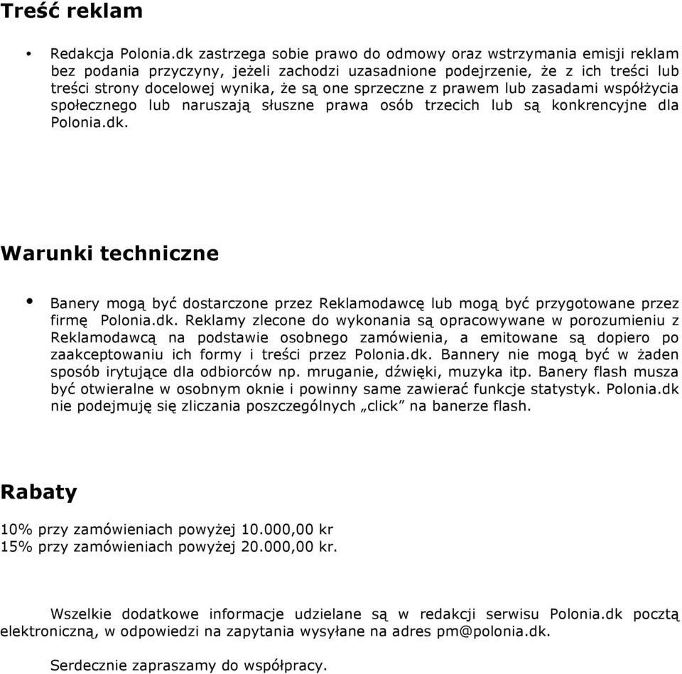 sprzeczne z prawem lub zasadami współżycia społecznego lub naruszają słuszne prawa osób trzecich lub są konkrencyjne dla Polonia.dk.