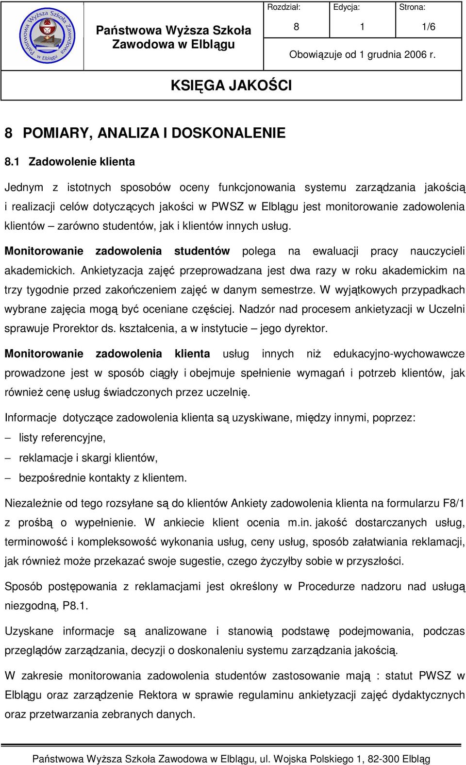 zarówno studentów, jak i klientów innych usług. Monitorowanie zadowolenia studentów polega na ewaluacji pracy nauczycieli akademickich.