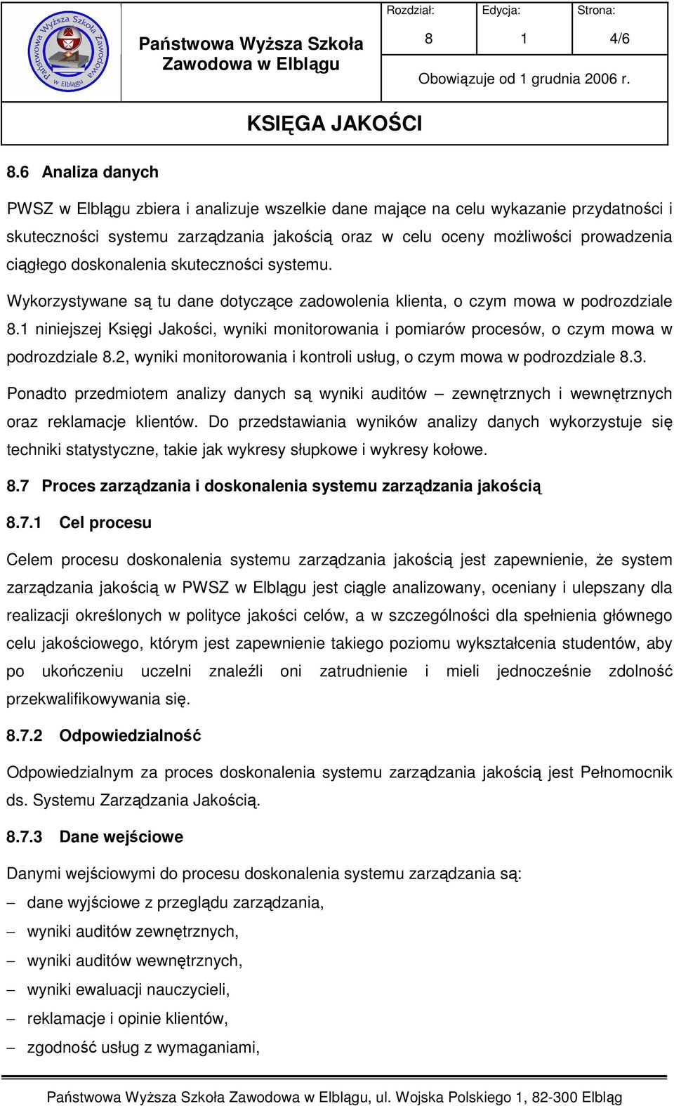 doskonalenia skuteczności systemu. Wykorzystywane są tu dane dotyczące zadowolenia klienta, o czym mowa w podrozdziale.