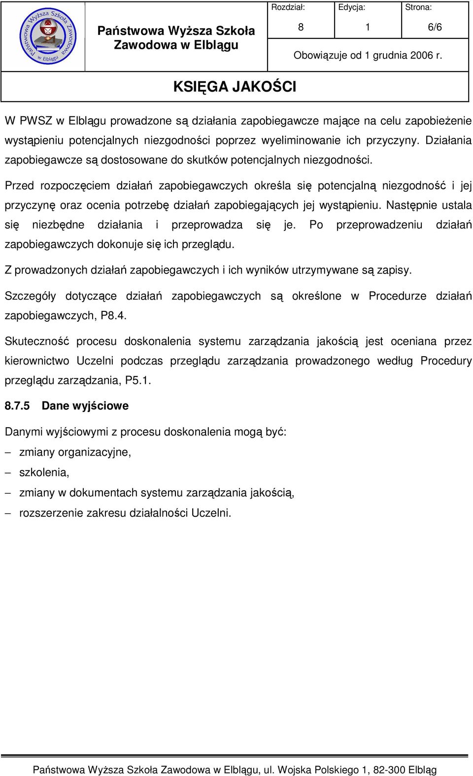 Przed rozpoczęciem działań zapobiegawczych określa się potencjalną niezgodność i jej przyczynę oraz ocenia potrzebę działań zapobiegających jej wystąpieniu.