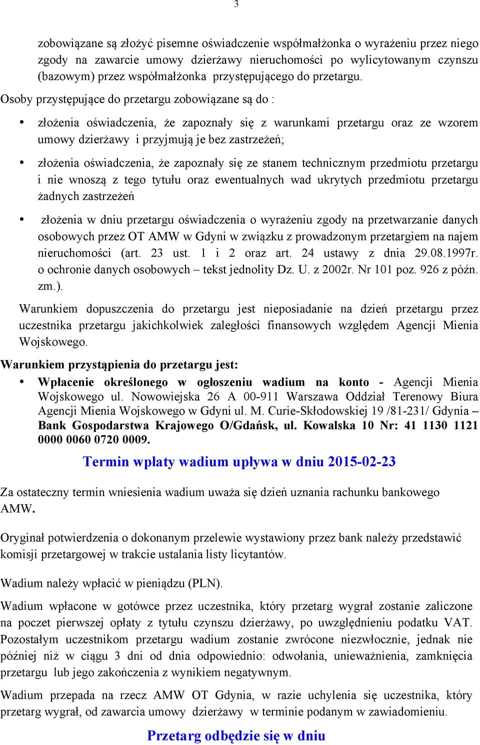 Osoby przystępujące do przetargu zobowiązane są do : złożenia oświadczenia, że zapoznały się z warunkami przetargu oraz ze wzorem umowy dzierżawy i przyjmują je bez zastrzeżeń; złożenia oświadczenia,