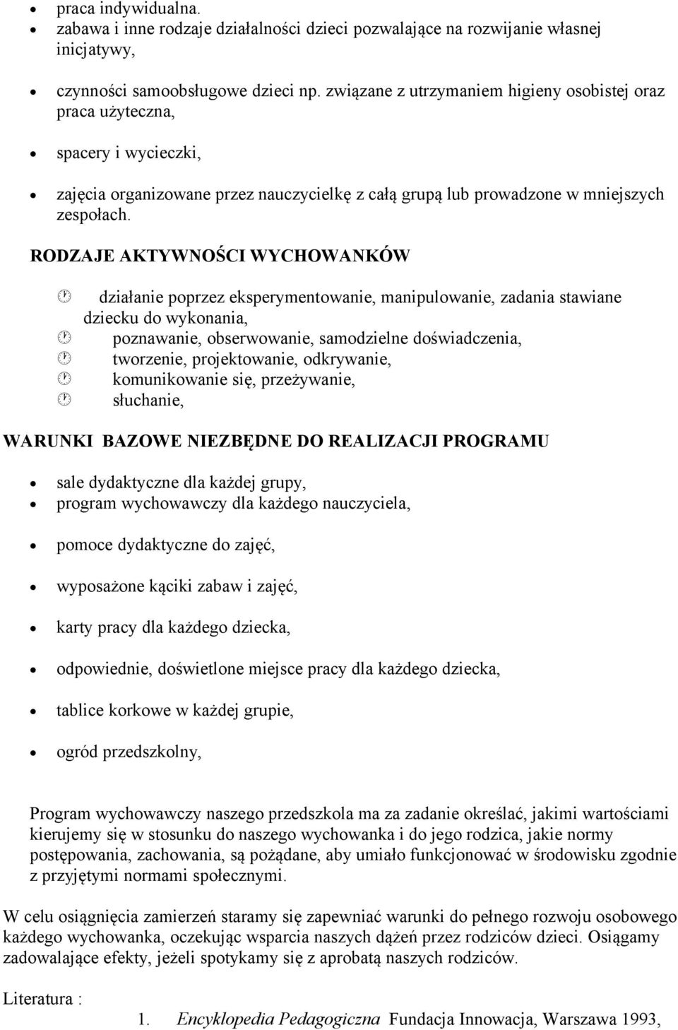 RODZAJE AKTYWNOŚCI WYCHOWANKÓW działanie poprzez eksperymentowanie, manipulowanie, zadania stawiane dziecku do wykonania, poznawanie, obserwowanie, samodzielne doświadczenia, tworzenie,
