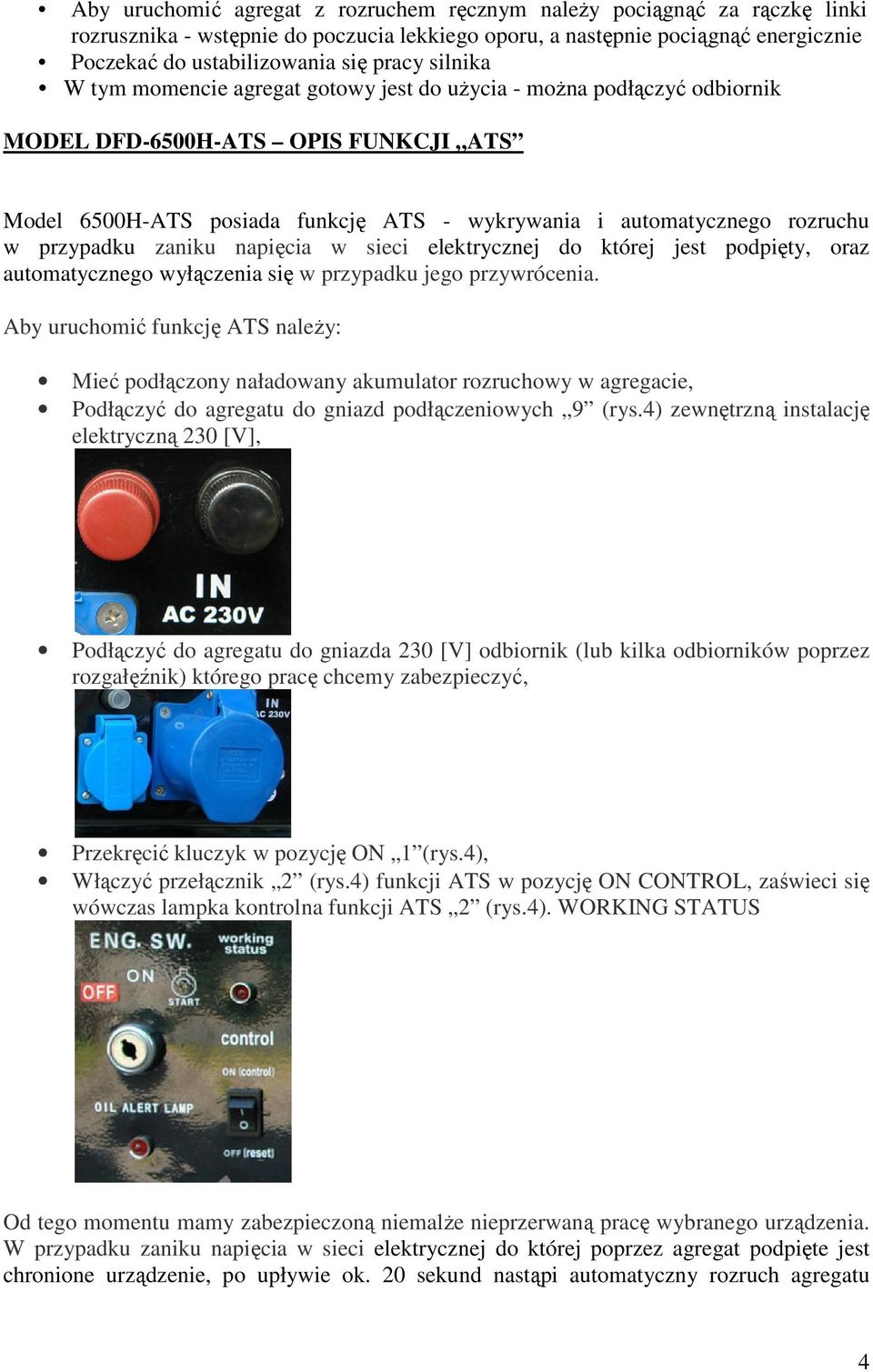 przypadku zaniku napięcia w sieci elektrycznej do której jest podpięty, oraz automatycznego wyłączenia się w przypadku jego przywrócenia.