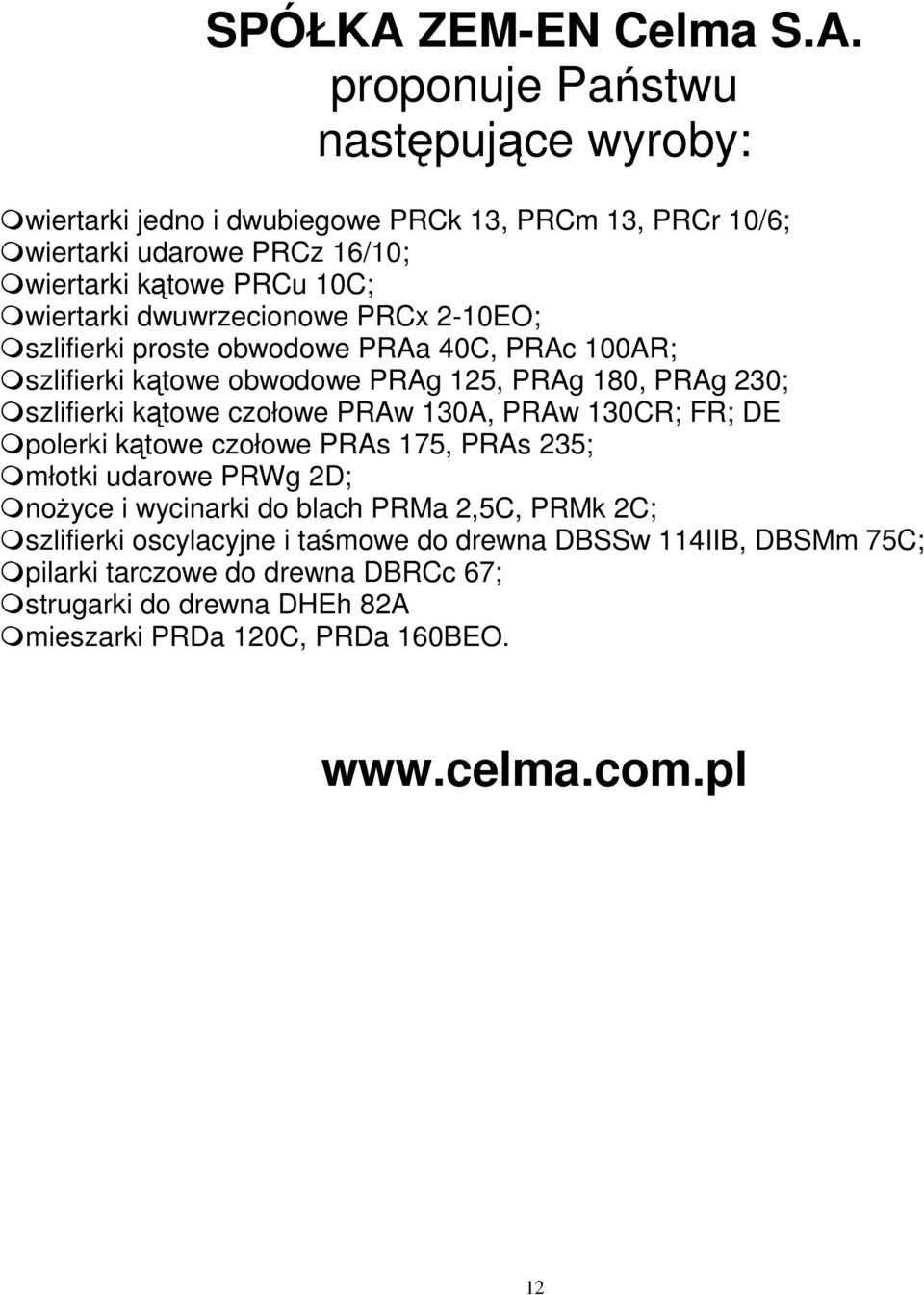 proponuje Państwu następujące wyroby: wiertarki jedno i dwubiegowe PRCk 13, PRCm 13, PRCr 10/6; wiertarki udarowe PRCz 16/10; wiertarki kątowe PRCu 10C; wiertarki