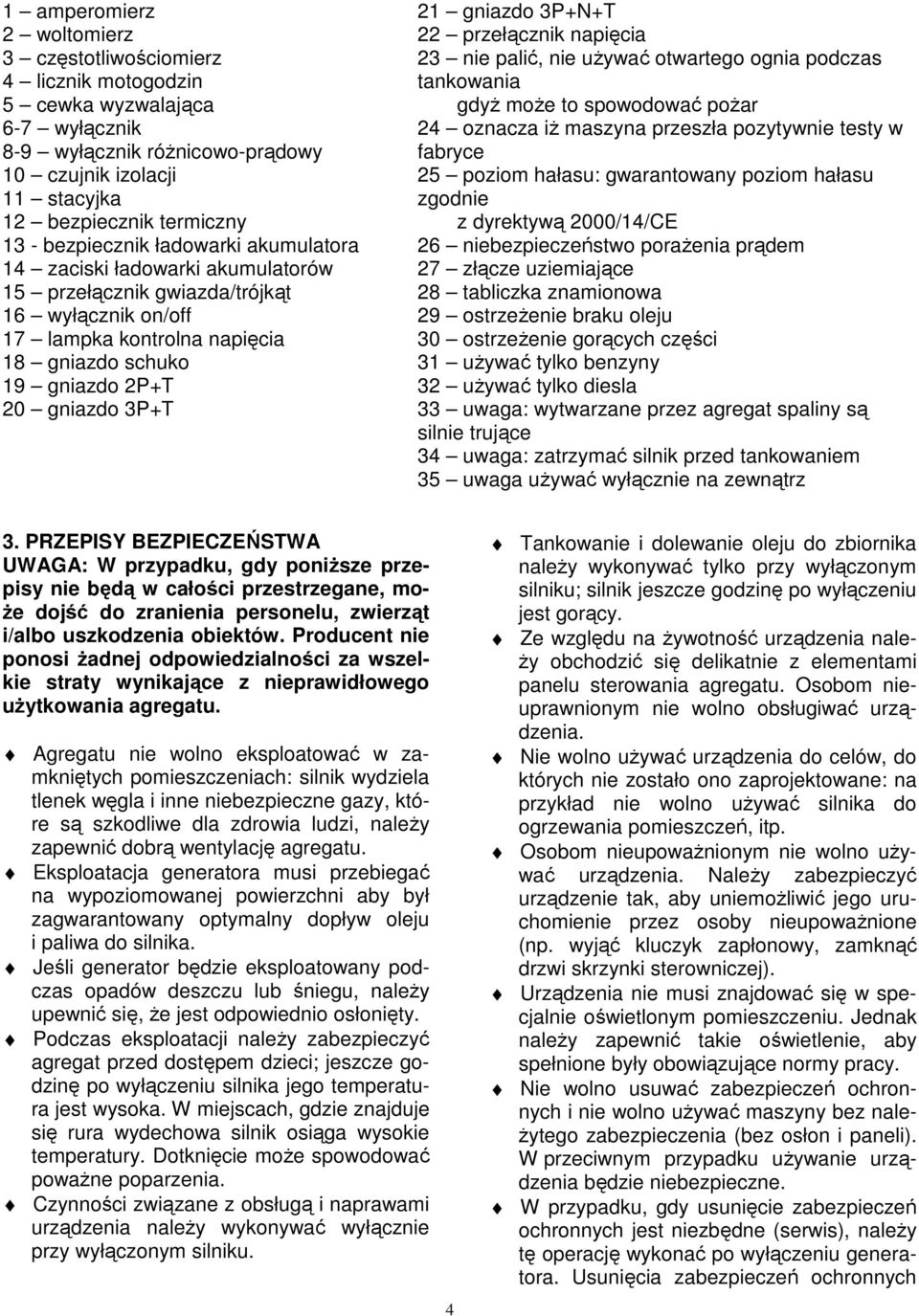 21 gniazdo 3P+N+T 22 przełącznik napięcia 23 nie palić, nie używać otwartego ognia podczas tankowania gdyż może to spowodować pożar 24 oznacza iż maszyna przeszła pozytywnie testy w fabryce 25 poziom