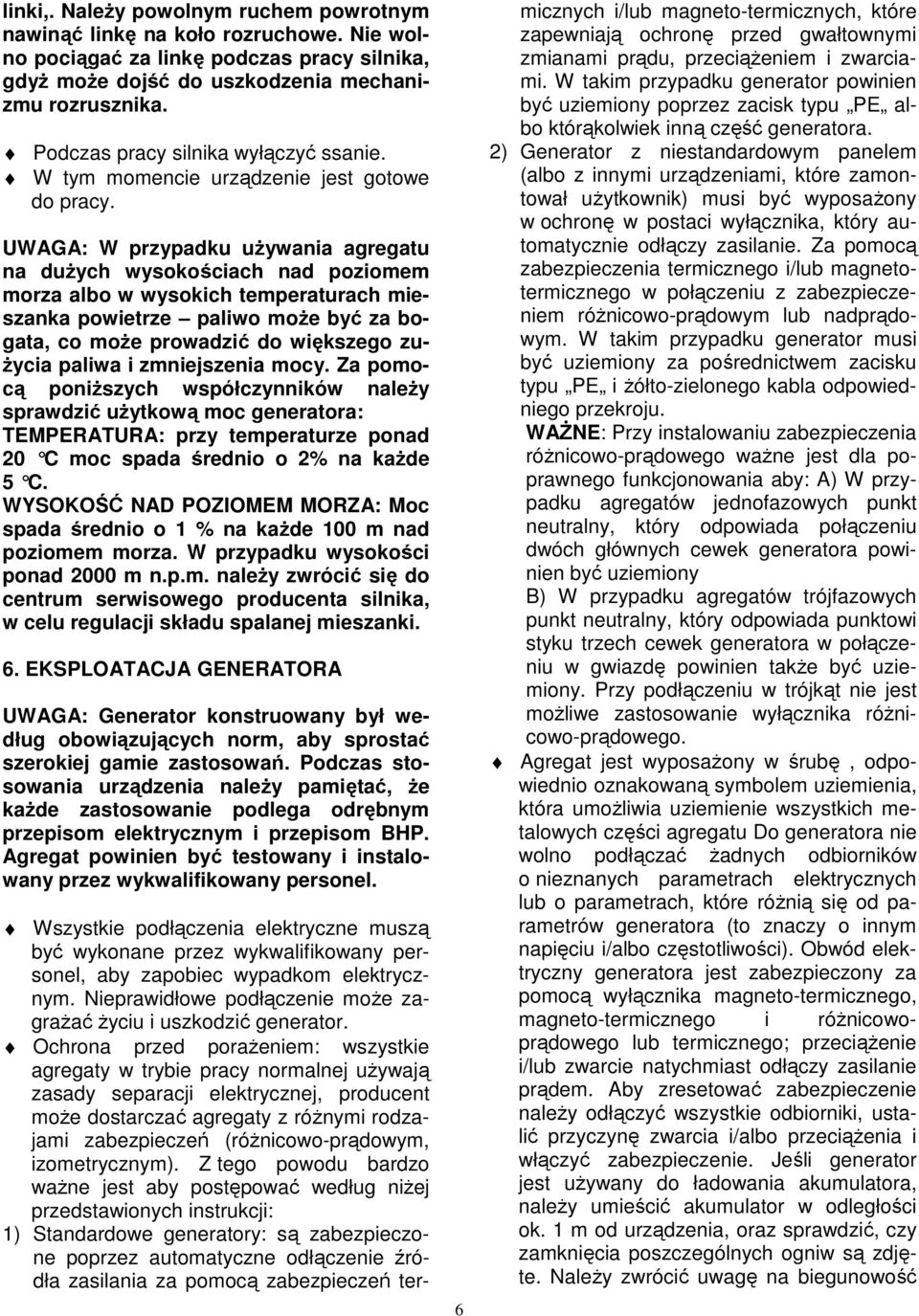UWAGA: W przypadku używania agregatu na dużych wysokościach nad poziomem morza albo w wysokich temperaturach mieszanka powietrze paliwo może być za bogata, co może prowadzić do większego zużycia