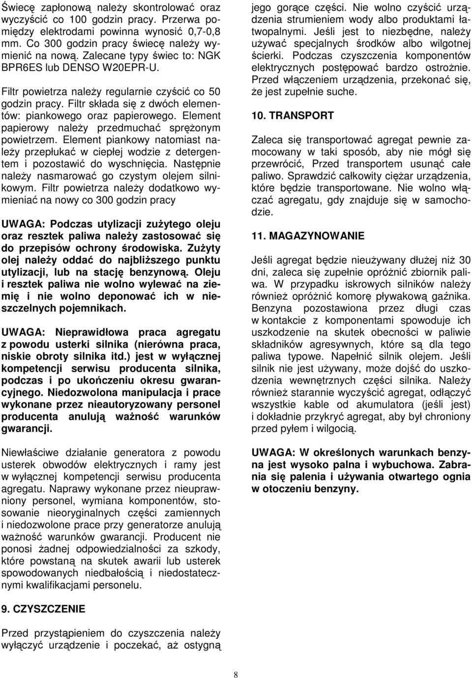 Element papierowy należy przedmuchać sprężonym powietrzem. Element piankowy natomiast należy przepłukać w ciepłej wodzie z detergentem i pozostawić do wyschnięcia.