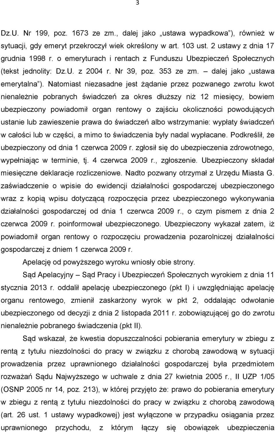 Natomiast niezasadne jest żądanie przez pozwanego zwrotu kwot nienależnie pobranych świadczeń za okres dłuższy niż 12 miesięcy, bowiem ubezpieczony powiadomił organ rentowy o zajściu okoliczności