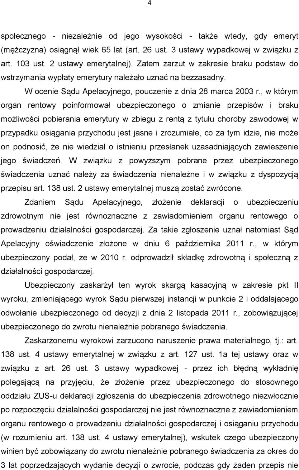 , w którym organ rentowy poinformował ubezpieczonego o zmianie przepisów i braku możliwości pobierania emerytury w zbiegu z rentą z tytułu choroby zawodowej w przypadku osiągania przychodu jest jasne