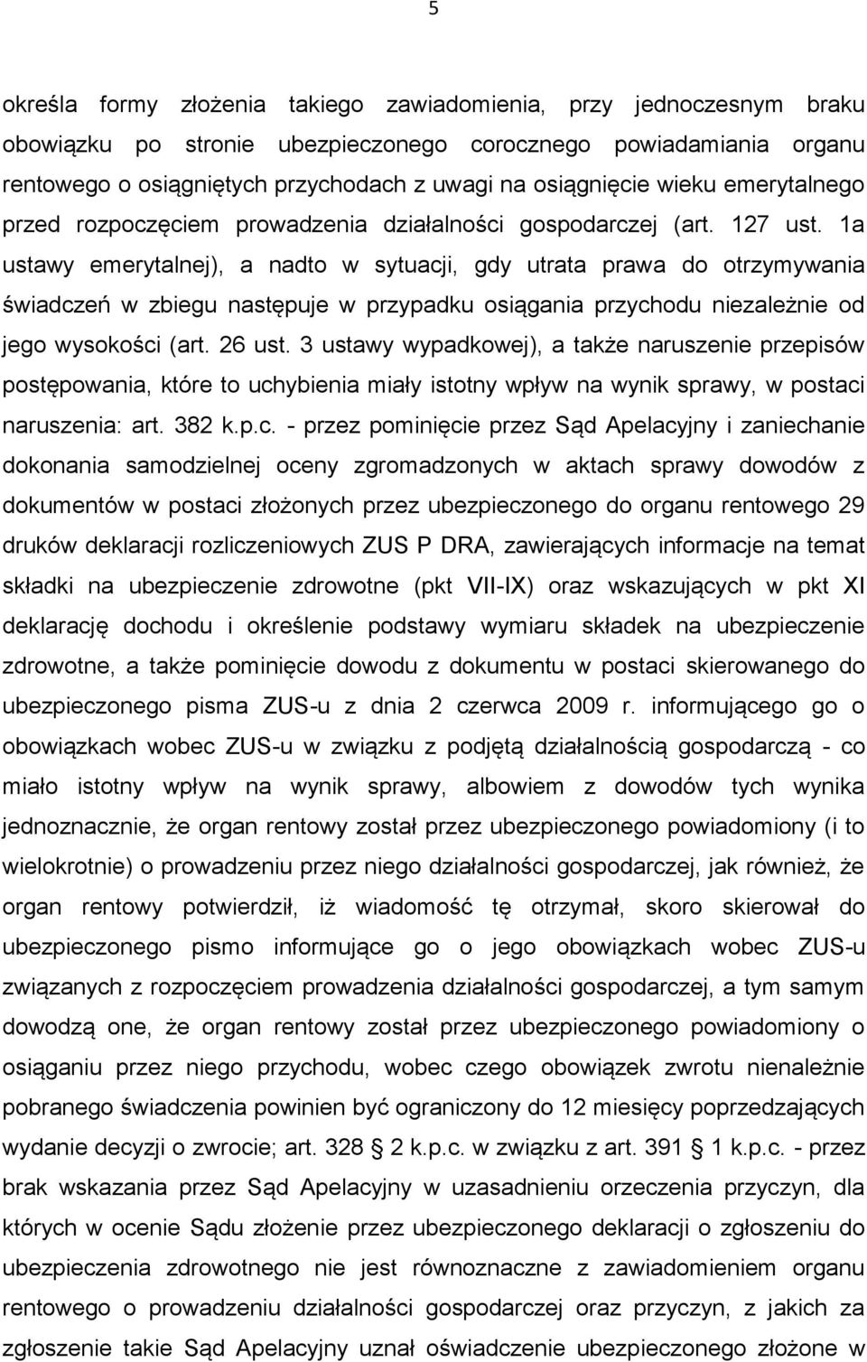 1a ustawy emerytalnej), a nadto w sytuacji, gdy utrata prawa do otrzymywania świadczeń w zbiegu następuje w przypadku osiągania przychodu niezależnie od jego wysokości (art. 26 ust.