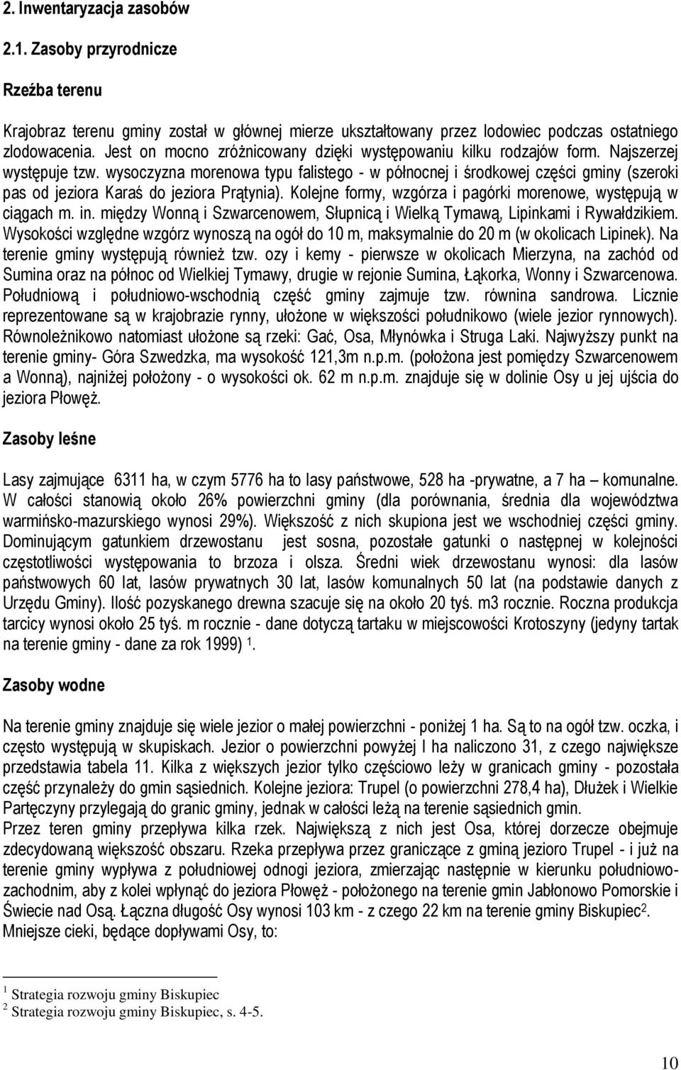 wysoczyzna morenowa typu falistego - w północnej i środkowej części gminy (szeroki pas od jeziora Karaś do jeziora Prątynia). Kolejne formy, wzgórza i pagórki morenowe, występują w ciągach m. in.