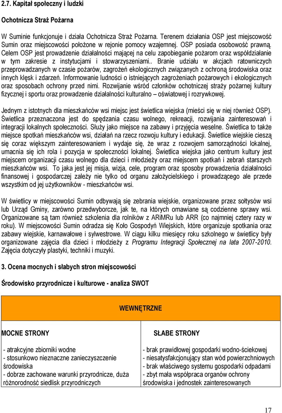 Celem OSP jest prowadzenie działalności mającej na celu zapobieganie pożarom oraz współdziałanie w tym zakresie z instytucjami i stowarzyszeniami.