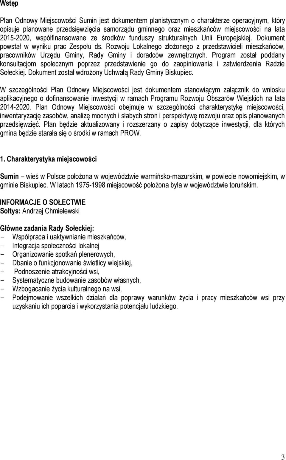 Rozwoju Lokalnego złożonego z przedstawicieli mieszkańców, pracowników Urzędu Gminy, Rady Gminy i doradców zewnętrznych.