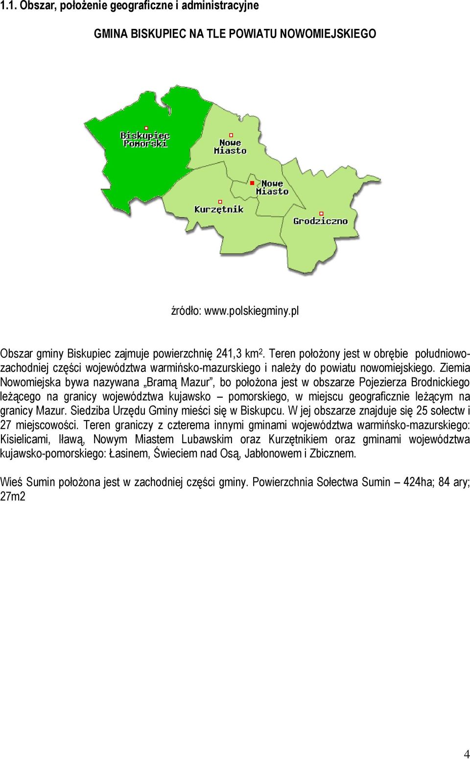 Ziemia Nowomiejska bywa nazywana Bramą Mazur, bo położona jest w obszarze Pojezierza Brodnickiego leżącego na granicy województwa kujawsko pomorskiego, w miejscu geograficznie leżącym na granicy