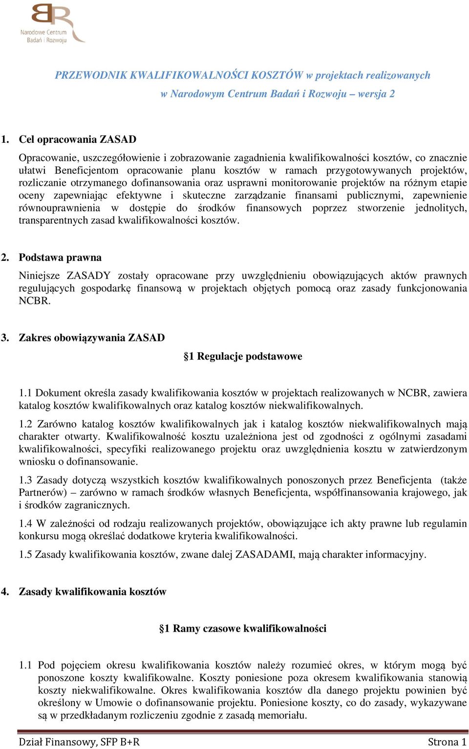 równouprawnienia w dostępie do środków finansowych poprzez stworzenie jednolitych, transparentnych zasad kwalifikowalności kosztów. 2.