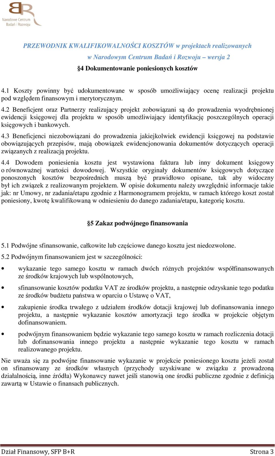 2 Beneficjent oraz Partnerzy realizujący projekt zobowiązani są do prowadzenia wyodrębnionej ewidencji księgowej dla projektu w sposób umożliwiający identyfikację poszczególnych operacji księgowych i